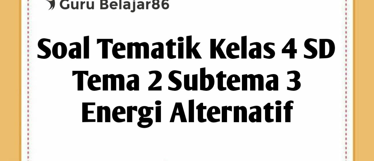7 Contoh Soal Kelas 4 Tema 2 Subtema 3 Lengkap dengan LKPD, Wajib Dicoba