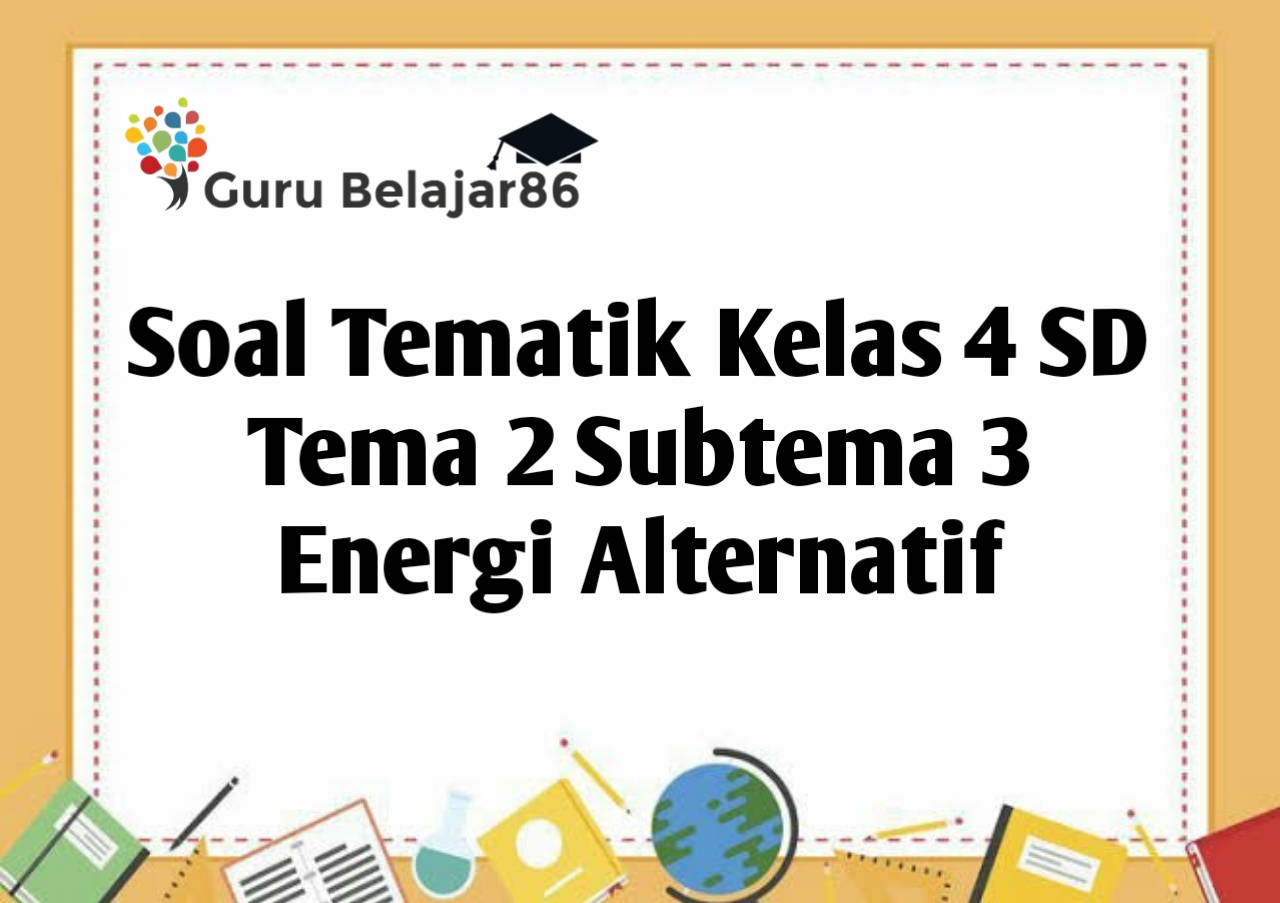 7 Contoh Soal Kelas 4 Tema 2 Subtema 3 Lengkap dengan LKPD, Wajib Dicoba